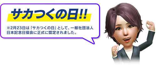 サカつくの日!!※2月23日は「サカつくの日」として、一般社団法人 日本記念日協会に正式に認定されました。