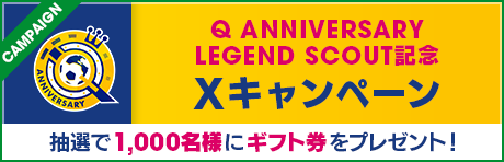 Q ANNIVERSARY LEGEND SCOUT 記念Xキャンペーン