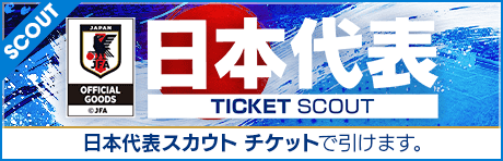 【ログインで新★6毛利歩一監督／スカウトチケットGET！】日本代表 TICKET SCOUT&ログインボーナス