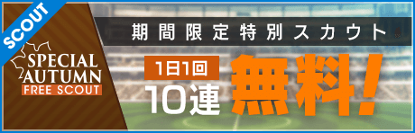 【最大150連！10連が毎日無料！】SPECIAL AUTUMN FREE SCOUT