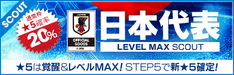 【★5選手は覚醒＆レベルMAX!!】日本代表LEVEL MAX SCOUT