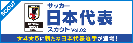 新★5日本代表登場！日本代表スカウト Vol.02